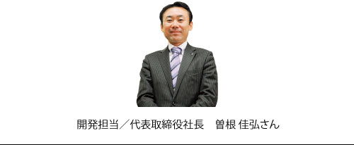 開発担当/代表取締役社長　曽根佳弘さん