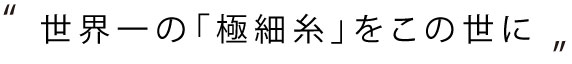 世界一の「極細糸」をこの世に
