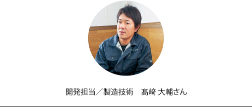 開発担当/製造技術　髙﨑大輔さん