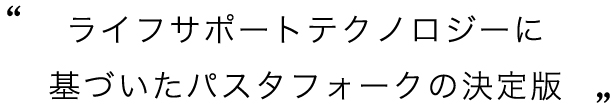 ライフサポートテクノロジーに基づいたパスタフォークの決定版