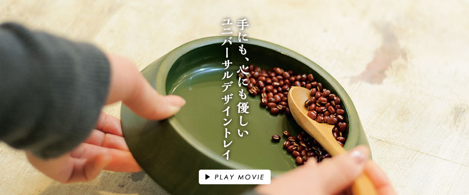 手にも、心にも優しいユニバーサルデザイントレイ。クリックでPLAY MOVIE。