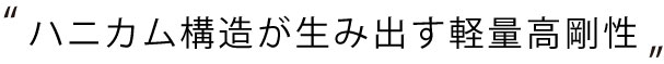ハニカム構造が生み出す軽量高剛性